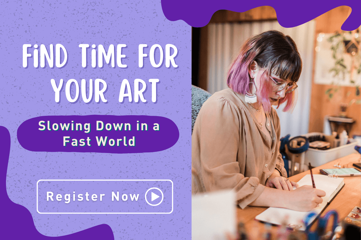 How to Find Time for Your Art: Slowing Down in a Fast World